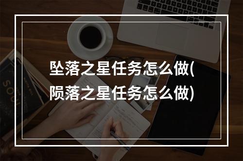 坠落之星任务怎么做(陨落之星任务怎么做)