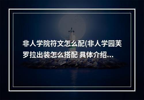 非人学院符文怎么配(非人学园芙罗拉出装怎么搭配 具体介绍)