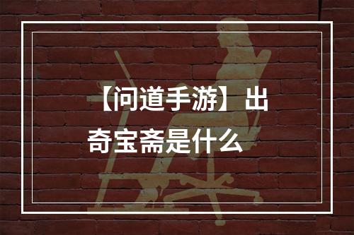 【问道手游】出奇宝斋是什么