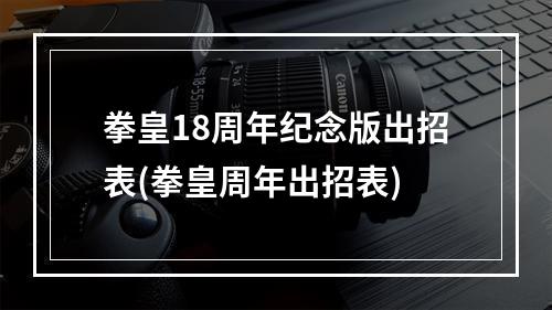 拳皇18周年纪念版出招表(拳皇周年出招表)