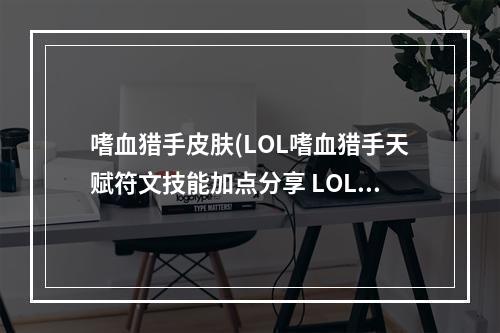 嗜血猎手皮肤(LOL嗜血猎手天赋符文技能加点分享 LOL狼人攻略)