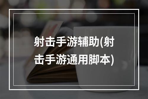 射击手游辅助(射击手游通用脚本)