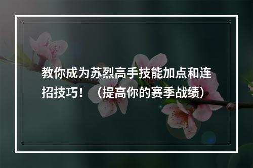 教你成为苏烈高手技能加点和连招技巧！（提高你的赛季战绩）