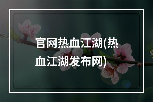 官网热血江湖(热血江湖发布网)