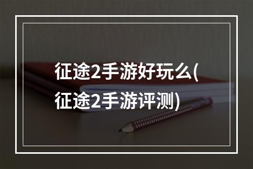 征途2手游好玩么(征途2手游评测)