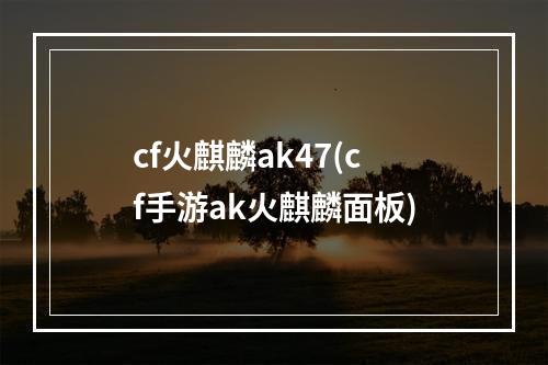 cf火麒麟ak47(cf手游ak火麒麟面板)