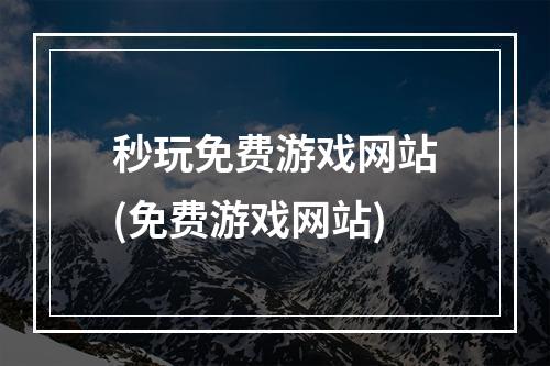 秒玩免费游戏网站(免费游戏网站)