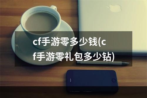 cf手游零多少钱(cf手游零礼包多少钻)