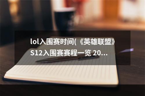 lol入围赛时间(《英雄联盟》S12入围赛赛程一览 2022全球总决赛入围赛)