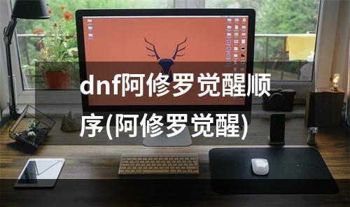 dnf阿修罗觉醒顺序(阿修罗觉醒)