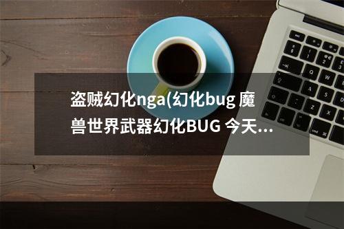 盗贼幻化nga(幻化bug 魔兽世界武器幻化BUG 今天看到一个盗贼带着)