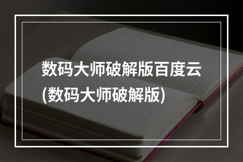 数码大师破解版百度云(数码大师破解版)