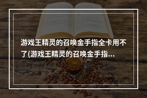 游戏王精灵的召唤金手指全卡用不了(游戏王精灵的召唤金手指)