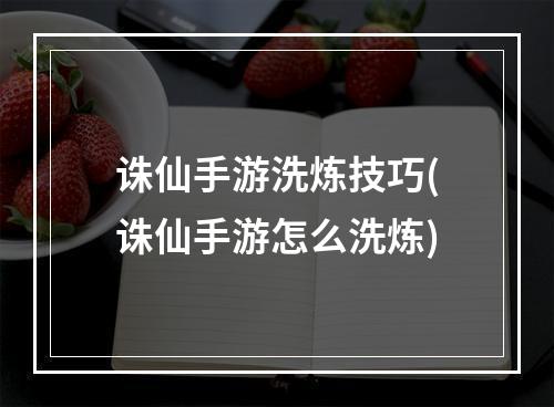 诛仙手游洗炼技巧(诛仙手游怎么洗炼)