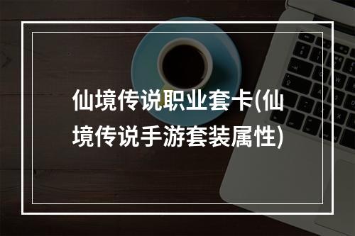 仙境传说职业套卡(仙境传说手游套装属性)