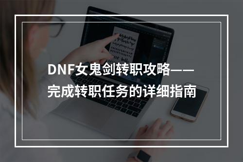 DNF女鬼剑转职攻略——完成转职任务的详细指南