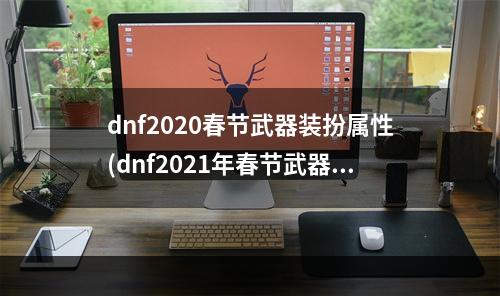 dnf2020春节武器装扮属性(dnf2021年春节武器装扮全职业大全 武器装扮外观一览)