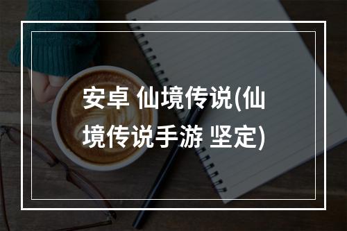 安卓 仙境传说(仙境传说手游 坚定)