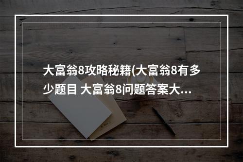 大富翁8攻略秘籍(大富翁8有多少题目 大富翁8问题答案大全(上) 50 100题)