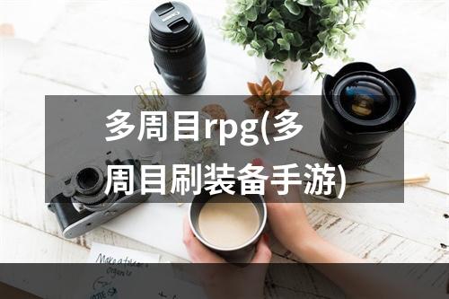 多周目rpg(多周目刷装备手游)