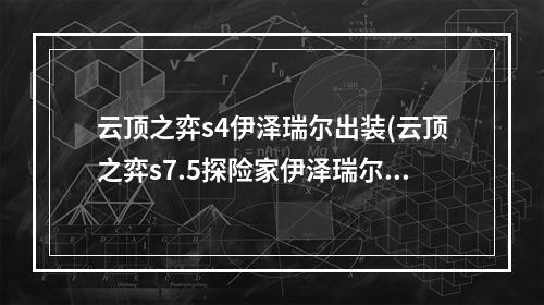 云顶之弈s4伊泽瑞尔出装(云顶之弈s7.5探险家伊泽瑞尔出装攻略 云顶之弈手游 )