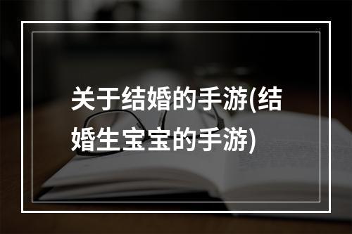 关于结婚的手游(结婚生宝宝的手游)