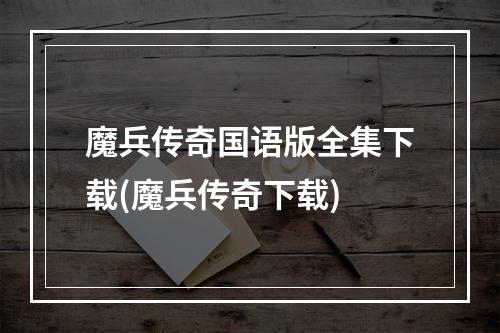 魔兵传奇国语版全集下载(魔兵传奇下载)