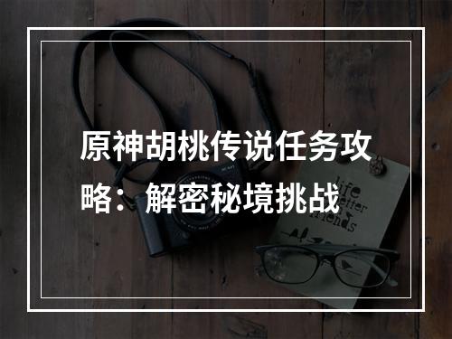 原神胡桃传说任务攻略：解密秘境挑战