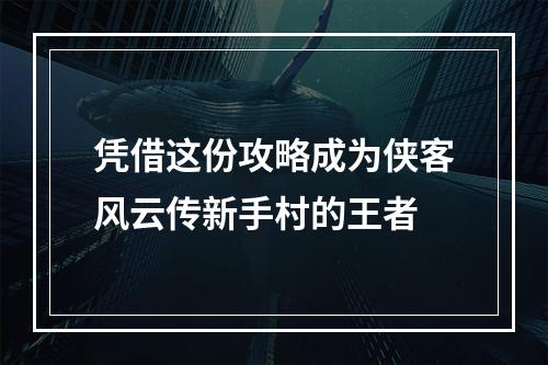 凭借这份攻略成为侠客风云传新手村的王者