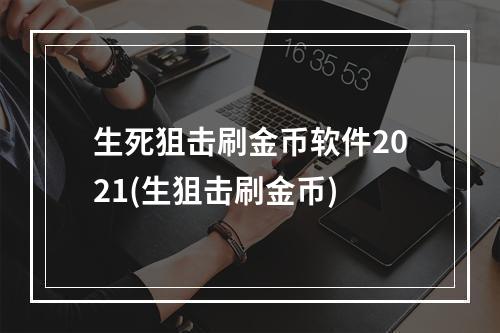 生死狙击刷金币软件2021(生狙击刷金币)