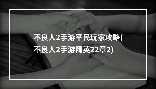 不良人2手游平民玩家攻略(不良人2手游精英22章2)