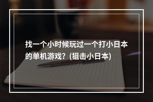 找一个小时候玩过一个打小日本的单机游戏？(狙击小日本)