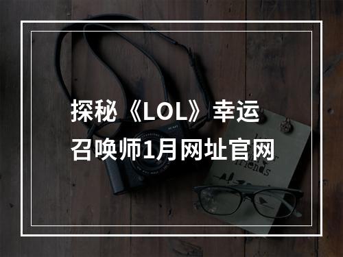 探秘《LOL》幸运召唤师1月网址官网