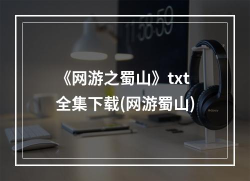 《网游之蜀山》txt全集下载(网游蜀山)