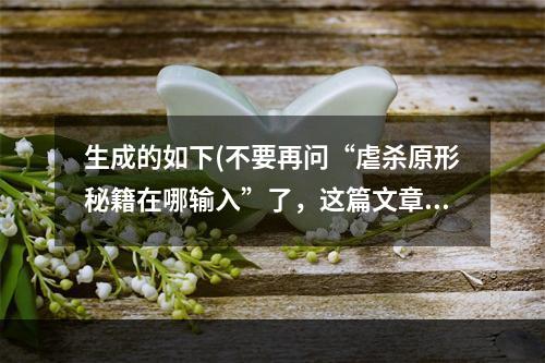 生成的如下(不要再问“虐杀原形秘籍在哪输入”了，这篇文章告诉你一切(无疑最详细的指南))