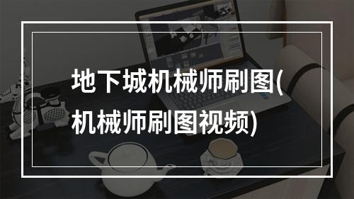 地下城机械师刷图(机械师刷图视频)