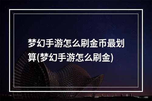 梦幻手游怎么刷金币最划算(梦幻手游怎么刷金)