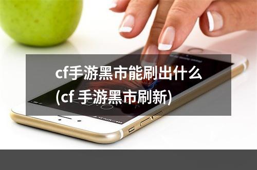 cf手游黑市能刷出什么(cf 手游黑市刷新)