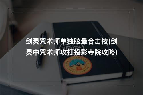 剑灵咒术师单独眩晕合击技(剑灵中咒术师攻打投影寺院攻略)