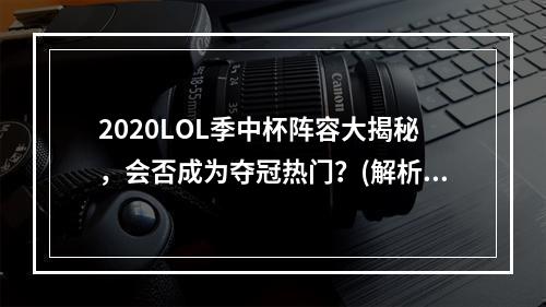 2020LOL季中杯阵容大揭秘，会否成为夺冠热门？(解析季中杯战术)