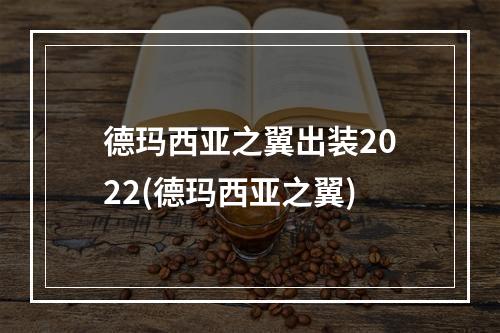 德玛西亚之翼出装2022(德玛西亚之翼)