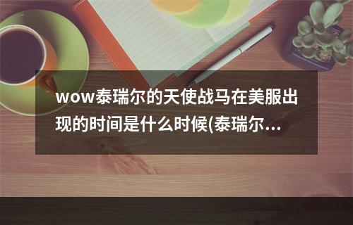 wow泰瑞尔的天使战马在美服出现的时间是什么时候(泰瑞尔的天使战马)