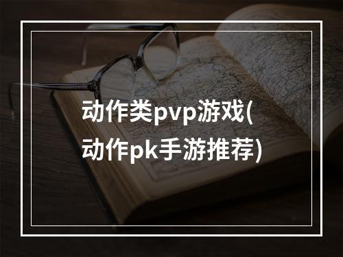 动作类pvp游戏(动作pk手游推荐)