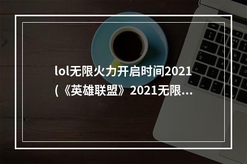 lol无限火力开启时间2021(《英雄联盟》2021无限火力开放时间 2021无限乱斗开启)