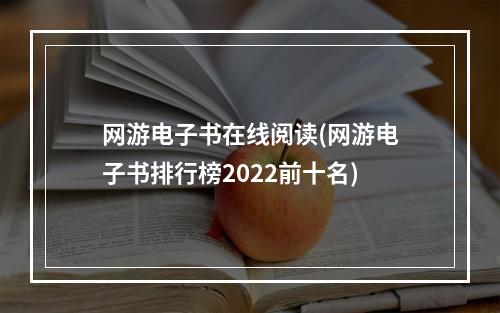 网游电子书在线阅读(网游电子书排行榜2022前十名)