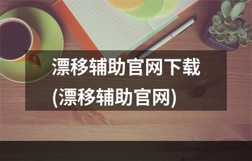 漂移辅助官网下载(漂移辅助官网)