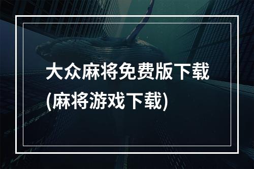 大众麻将免费版下载(麻将游戏下载)