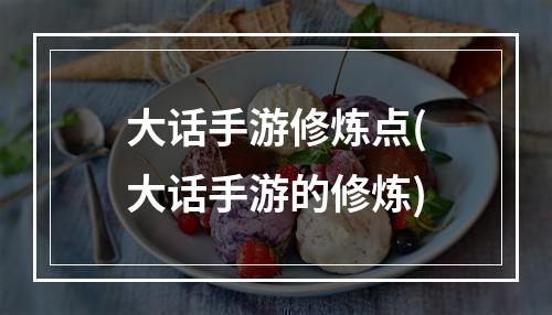 大话手游修炼点(大话手游的修炼)