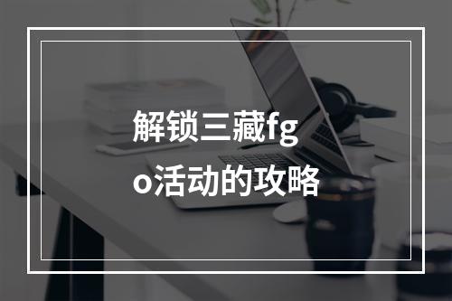 解锁三藏fgo活动的攻略