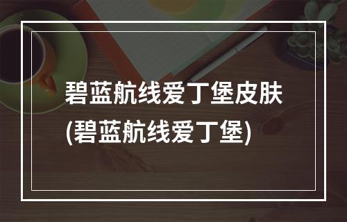 碧蓝航线爱丁堡皮肤(碧蓝航线爱丁堡)